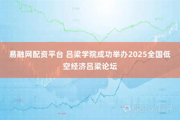 易融网配资平台 吕梁学院成功举办2025全国低空经济吕梁论坛